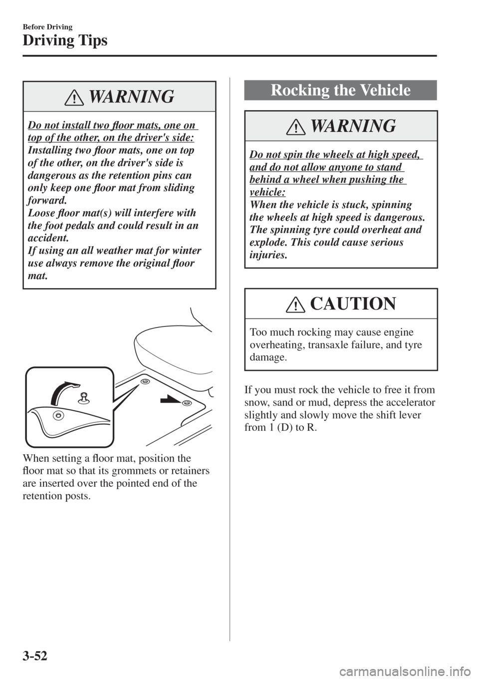 MAZDA MODEL CX-3 2017  Owners Manual - RHD (UK, Australia) (in English) 3–52
Before Driving
Driving Tips
 WARNING
 Do not install two �À oor mats, one on 
top of the other, on the drivers side: 
 Installing  two �À oor mats, one on top 
of the other, on the drivers 