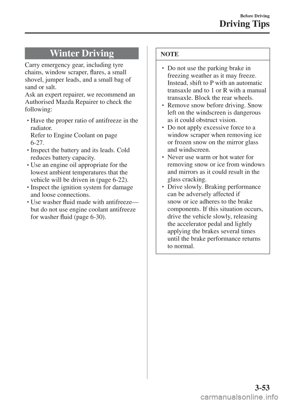 MAZDA MODEL CX-3 2017  Owners Manual - RHD (UK, Australia) (in English) 3–53
Before Driving
Driving Tips
 Winter  Driving
              Carry  emergency  gear,  including  tyre 
chains, window scraper, �À ares, a small 
shovel, jumper leads, and a small bag of 
sand or