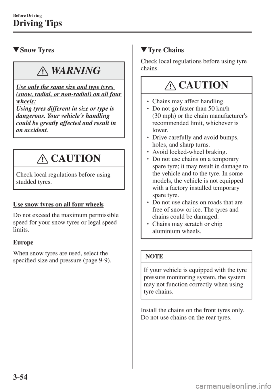 MAZDA MODEL CX-3 2017  Owners Manual - RHD (UK, Australia) (in English) 3–54
Before Driving
Driving Tips
         Snow  Tyres
 WARNING
 Use only the same size and type tyres 
(snow, radial, or non-radial) on all four 
wheels: 
 Using tyres different in size or type is 
