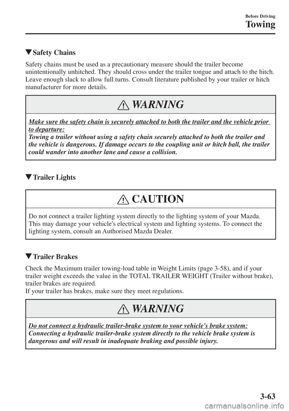 MAZDA MODEL CX-3 2017  Owners Manual - RHD (UK, Australia) (in English) 3–63
Before Driving
Towing
          Safety  Chains
    Safety chains must be used as a precautionary measure should the trailer become 
unintentionally unhitched. They should cross under the traile