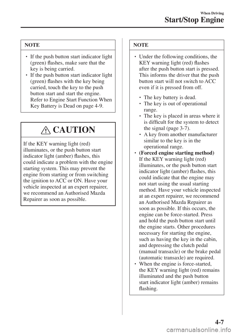 MAZDA MODEL CX-3 2017  Owners Manual - RHD (UK, Australia) (in English) 4–7
When Driving
Start/Stop Engine
 NOTE
� � ��  If the push button start indicator light 
(green) �À ashes, make sure that the 
key is being carried. 
� � ��  If the push button start indica