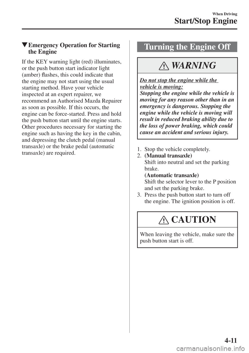 MAZDA MODEL CX-3 2017  Owners Manual - RHD (UK, Australia) (in English) 4–11
When Driving
Start/Stop Engine
            Emergency Operation for Starting 
the Engine
    If the KEY warning light (red) illuminates, 
or the push button start indicator light 
(amber) �À as