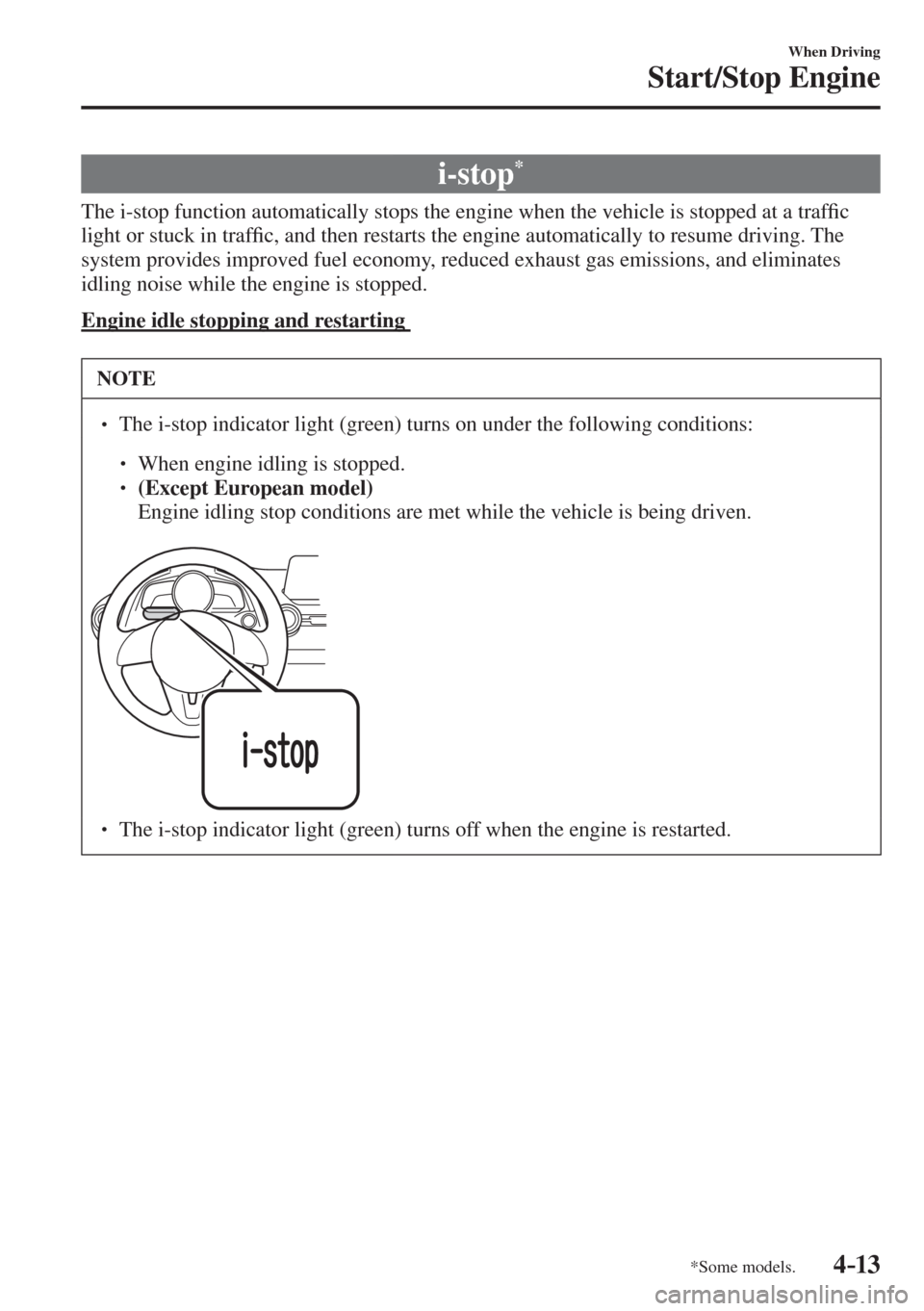 MAZDA MODEL CX-3 2017  Owners Manual - RHD (UK, Australia) (in English) 4–13
When Driving
Start/Stop Engine
*Some models.
 i-stop * 
            The i-stop function automatically stops the engine when the vehicle is stopped at a traf�¿ c 
light or stuck in traf�¿ c, a