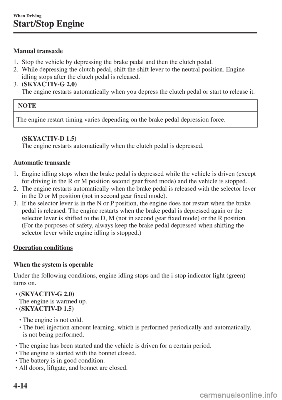 MAZDA MODEL CX-3 2017  Owners Manual - RHD (UK, Australia) (in English) 4–14
When Driving
Start/Stop Engine
  Manual  transaxle
     1.   Stop the vehicle by depressing the brake pedal and then the clutch pedal.
   2.   While depressing the clutch pedal, shift the shift
