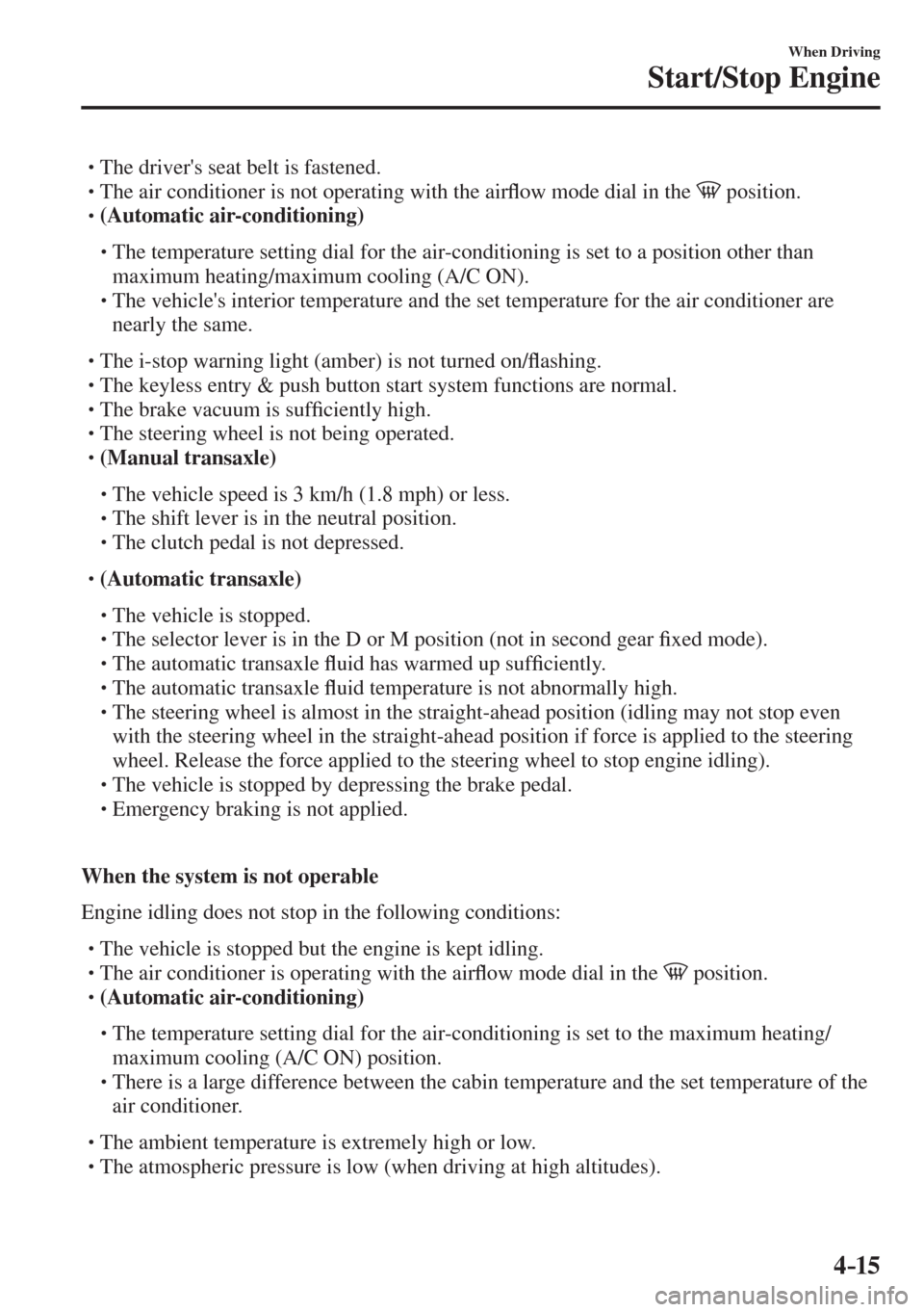 MAZDA MODEL CX-3 2017  Owners Manual - RHD (UK, Australia) (in English) 4–15
When Driving
Start/Stop Engine
� �
�
�
� �� The drivers seat belt is fastened.�
�
�
�
� �� The air conditioner is not operating with the air�À ow mode dial in the     position.�
