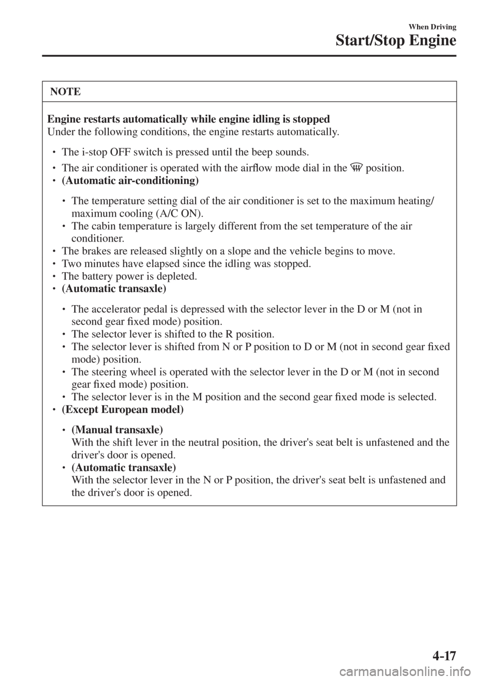 MAZDA MODEL CX-3 2017  Owners Manual - RHD (UK, Australia) (in English) 4–17
When Driving
Start/Stop Engine
 NOTE
 
    Engine restarts automatically while engine idling is stopped  
 Under the following conditions, the engine restarts automatically.  
 � �
� ��  Th