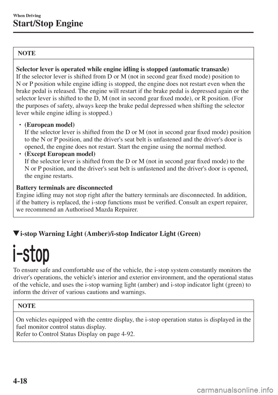 MAZDA MODEL CX-3 2017  Owners Manual - RHD (UK, Australia) (in English) 4–18
When Driving
Start/Stop Engine
 NOTE
 
    Selector lever is operated while engine idling is stopped (automatic transaxle)  
 If the selector lever is shifted from D or M (not in second gear �