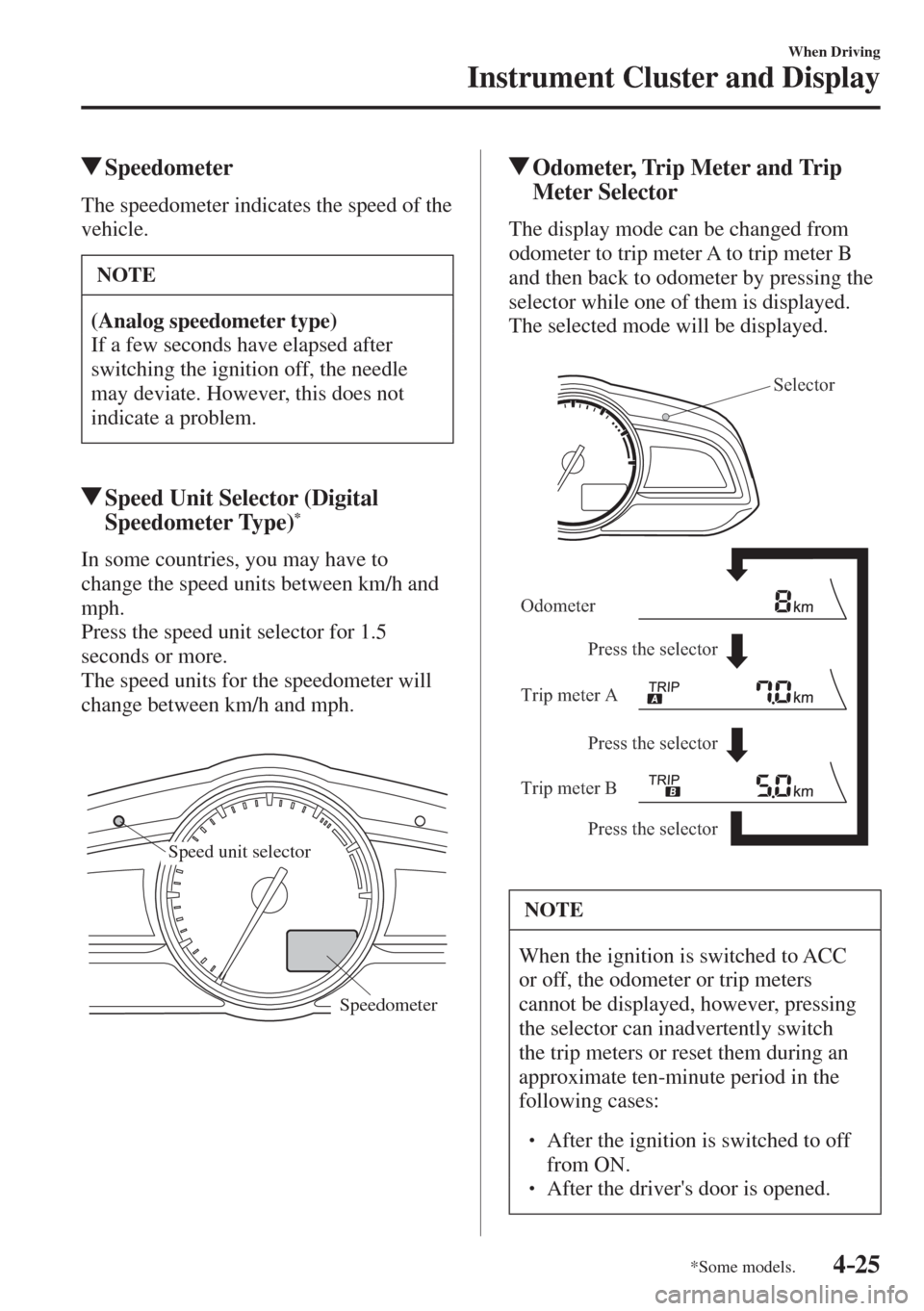 MAZDA MODEL CX-3 2017  Owners Manual - RHD (UK, Australia) (in English) 4–25
When Driving
Instrument Cluster and Display
*Some models.
          Speedometer
            The  speedometer  indicates  the  speed  of  the 
vehicle.
 NOTE
   (Analog speedometer type)  
 If a