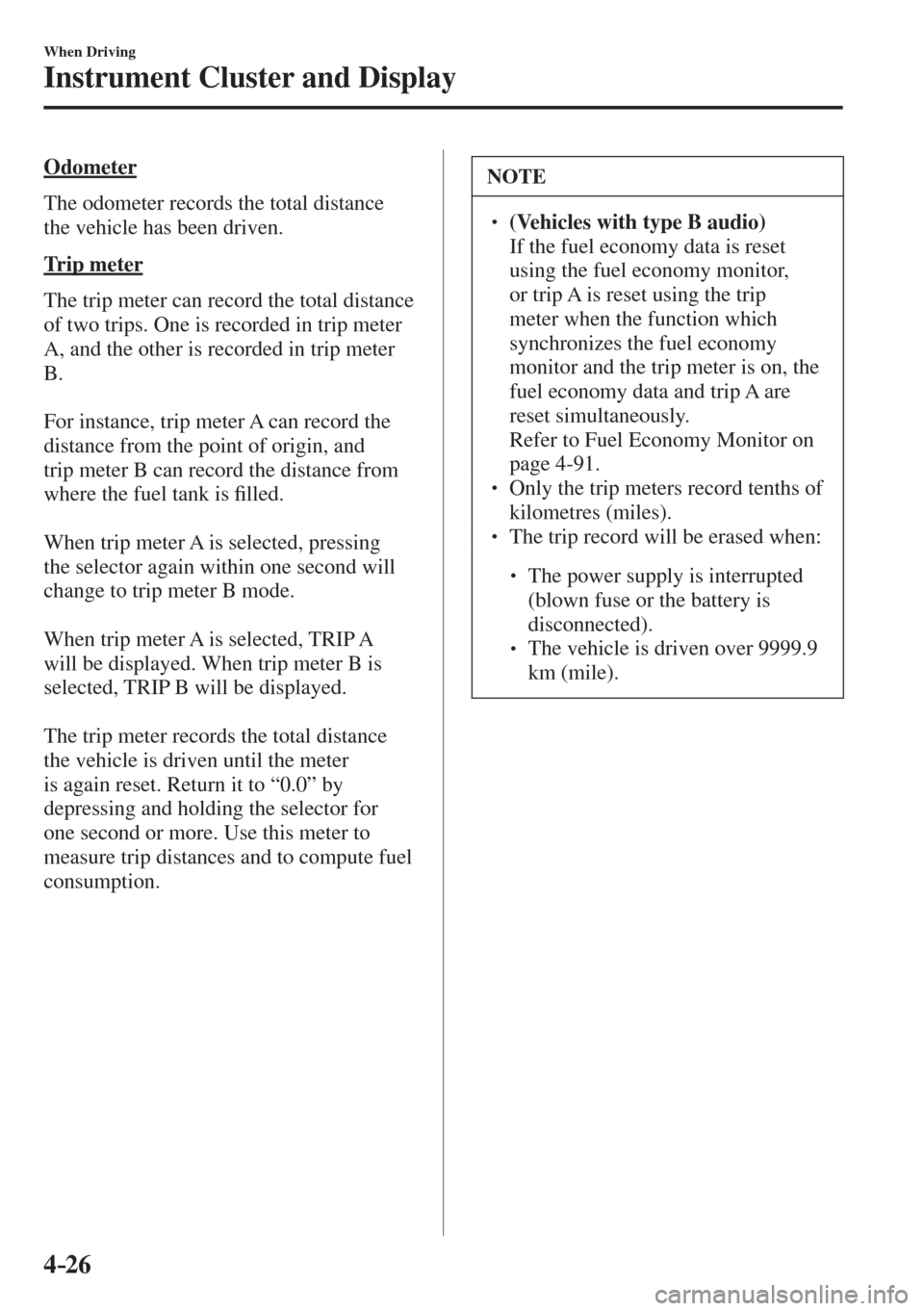 MAZDA MODEL CX-3 2017  Owners Manual - RHD (UK, Australia) (in English) 4–26
When Driving
Instrument Cluster and Display
  Odometer
    The odometer records the total distance 
the vehicle has been driven.
  Trip  meter
    The trip meter can record the total distance 

