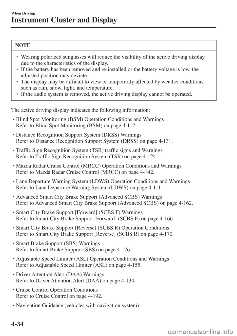 MAZDA MODEL CX-3 2017  Owners Manual - RHD (UK, Australia) (in English) 4–34
When Driving
Instrument Cluster and Display
 NOTE
� � ��  Wearing polarized sunglasses will reduce the visibility of the active driving display 
due to the characteristics of the display. 
�