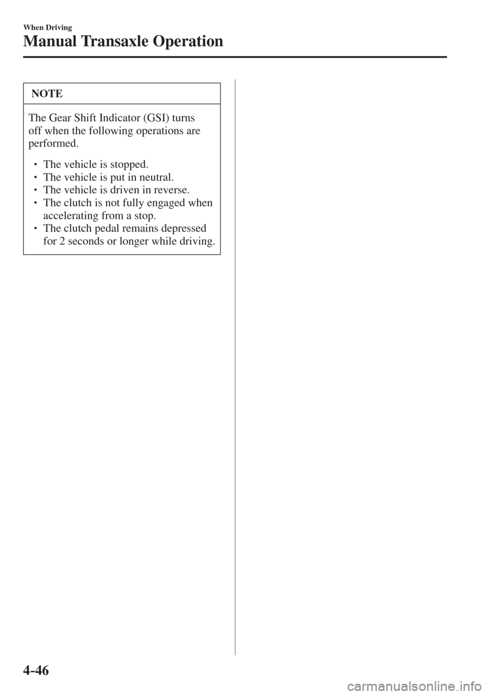 MAZDA MODEL CX-3 2017  Owners Manual - RHD (UK, Australia) (in English) 4–46
When Driving
Manual Transaxle Operation
 NOTE
 The Gear Shift Indicator (GSI) turns 
off when the following operations are 
performed. 
 � �
� ��  The vehicle is stopped. �
� ��  The veh