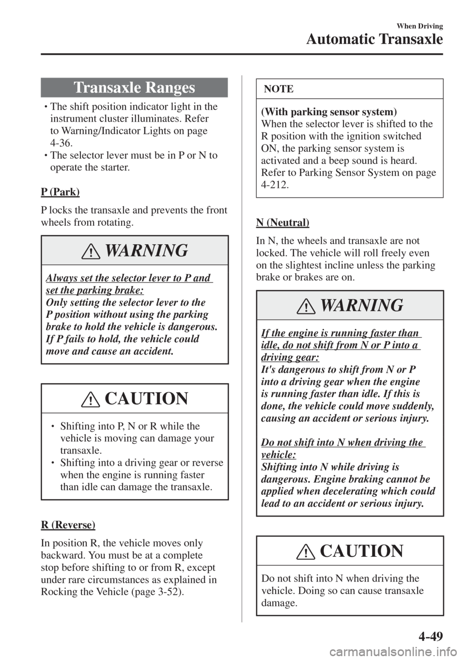 MAZDA MODEL CX-3 2017  Owners Manual - RHD (UK, Australia) (in English) 4–49
When Driving
Automatic Transaxle
 Transaxle  Ranges
� �
�
�
�
�
�
�
�
�
�
�
�
�
� �� The shift position indicator light in the 
instrument cluster illuminates. Refer 
to Warning