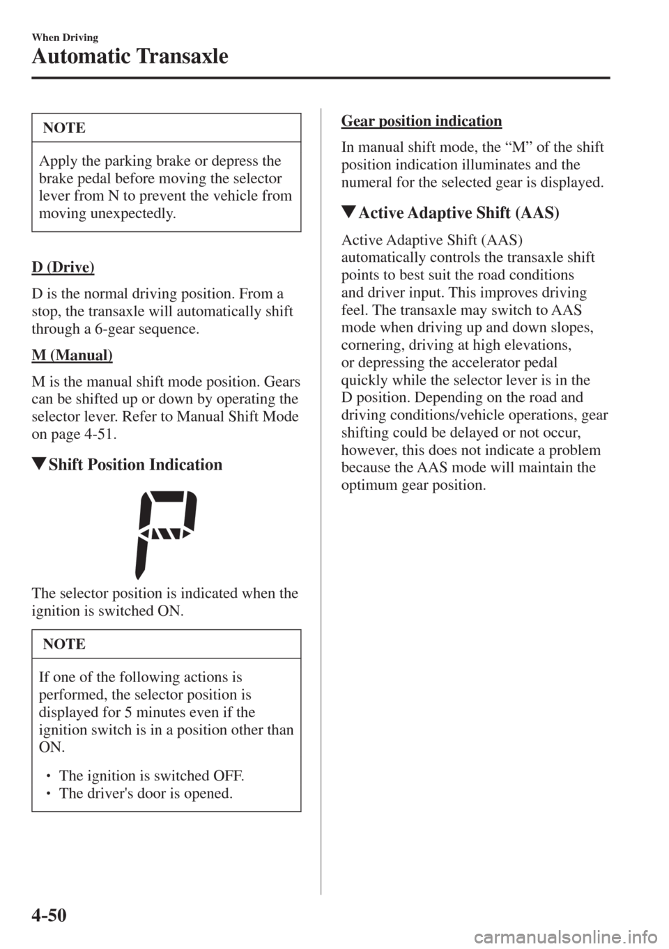 MAZDA MODEL CX-3 2017  Owners Manual - RHD (UK, Australia) (in English) 4–50
When Driving
Automatic Transaxle
 NOTE
 Apply the parking brake or depress the 
brake pedal before moving the selector 
lever from N to prevent the vehicle from 
moving unexpectedly. 
  D  (Dri