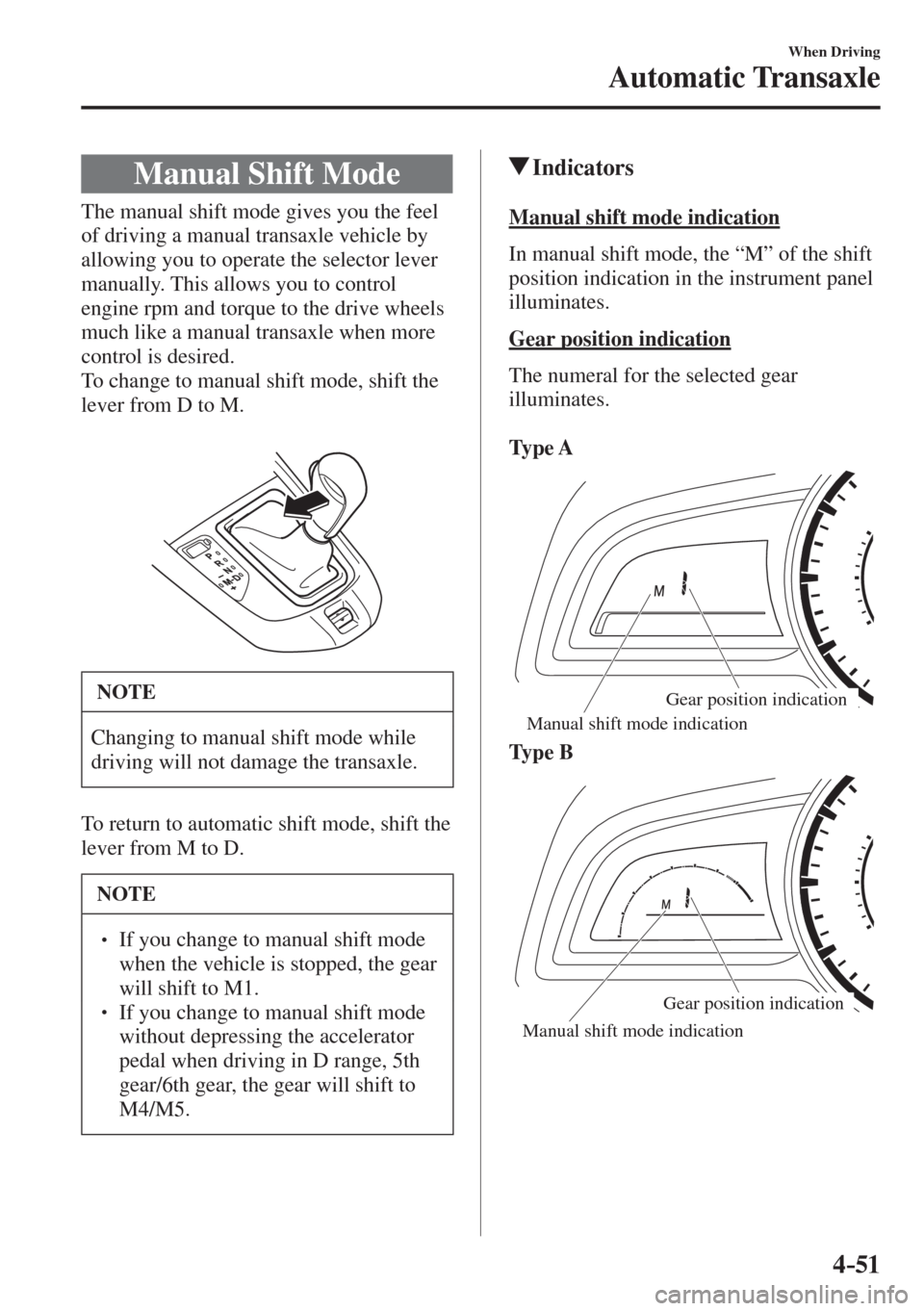 MAZDA MODEL CX-3 2017  Owners Manual - RHD (UK, Australia) (in English) 4–51
When Driving
Automatic Transaxle
 Manual Shift Mode
            The  manual  shift  mode  gives  you  the  feel 
of driving a manual transaxle vehicle by 
allowing you to operate the selector l