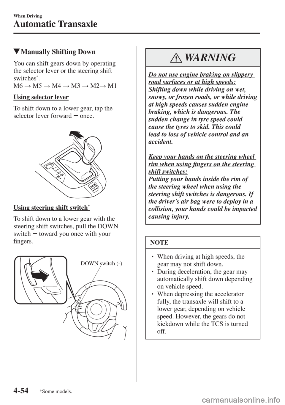MAZDA MODEL CX-3 2017  Owners Manual - RHD (UK, Australia) (in English) 4–54
When Driving
Automatic Transaxle
*Some models.
          Manually Shifting Down
    You can shift gears down by operating 
the selector lever or the steering shift 
switches 
* .
  M 6  : M5 
