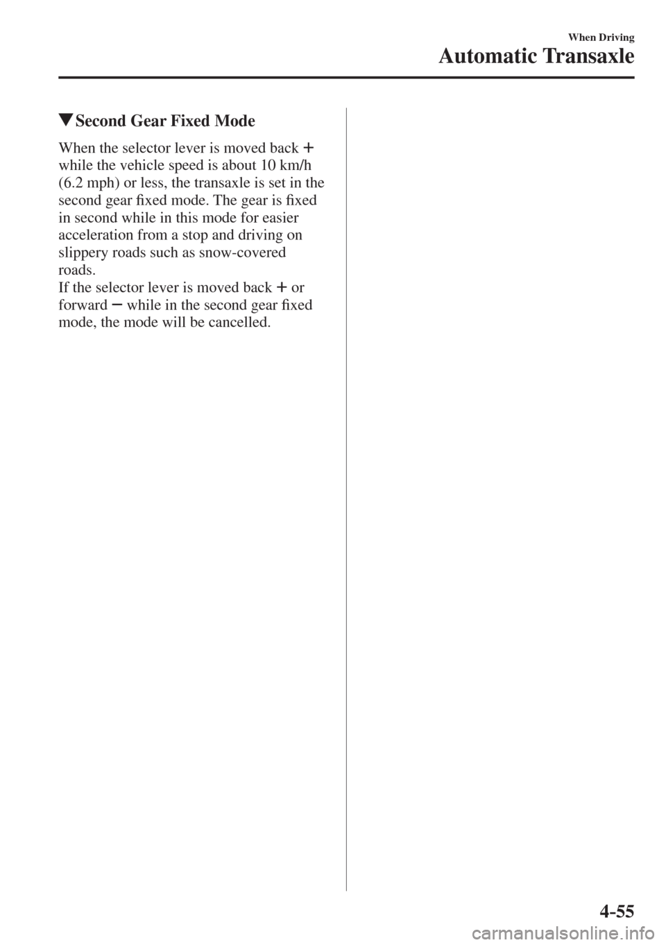MAZDA MODEL CX-3 2017  Owners Manual - RHD (UK, Australia) (in English) 4–55
When Driving
Automatic Transaxle
          Second Gear Fixed Mode
    When the selector lever is moved back    
while the vehicle speed is about 10 km/h 
(6.2 mph) or less, the transaxle is set