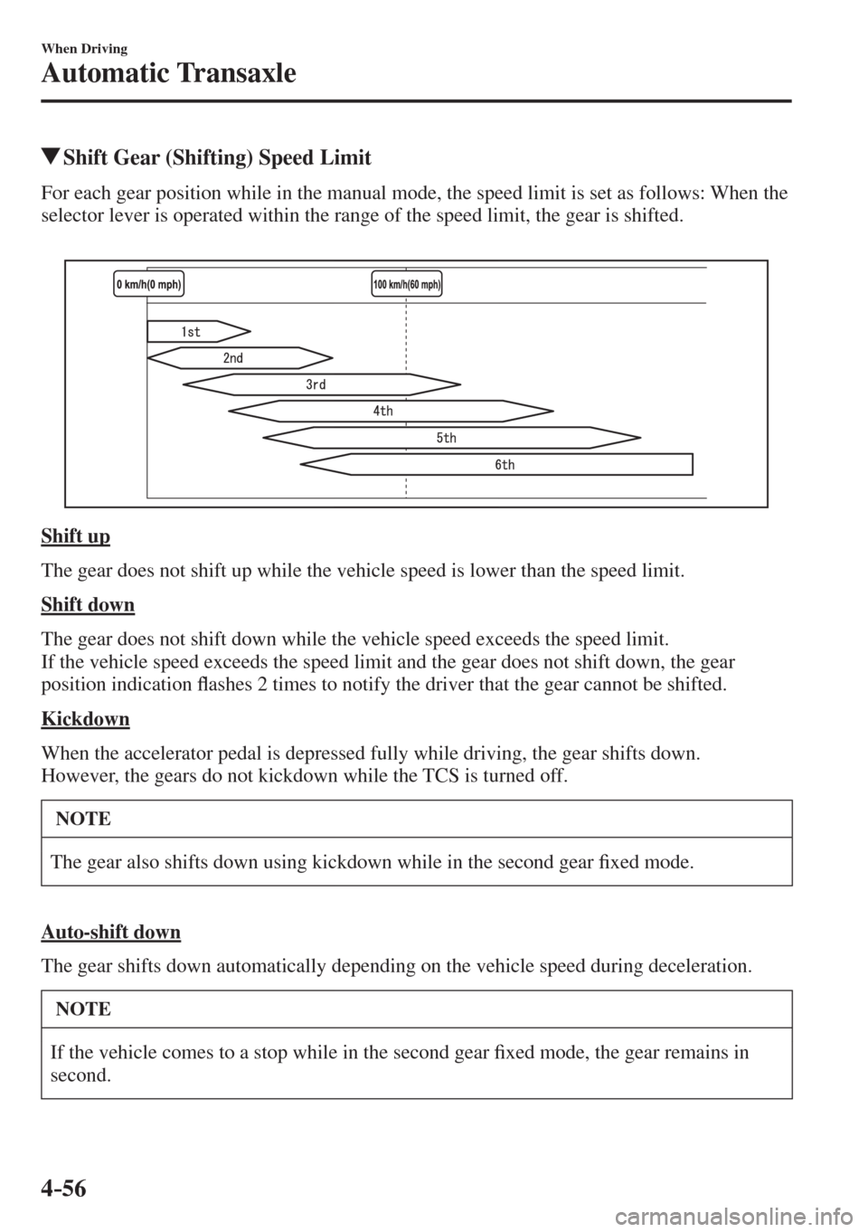 MAZDA MODEL CX-3 2017  Owners Manual - RHD (UK, Australia) (in English) 4–56
When Driving
Automatic Transaxle
          Shift Gear (Shifting) Speed Limit
    For each gear position while in the manual mode, the speed limit is set as follows: When the 
selector lever is 