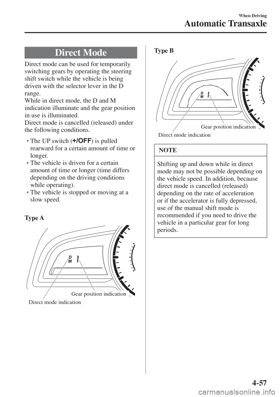 MAZDA MODEL CX-3 2017  Owners Manual - RHD (UK, Australia) (in English) 4–57
When Driving
Automatic Transaxle
 Direct  Mode
            Direct  mode  can  be  used  for  temporarily 
switching gears by operating the steering 
shift switch while the vehicle is being 
dri
