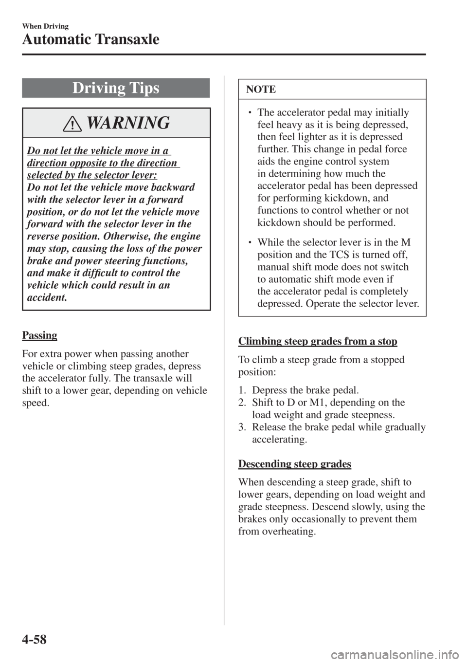 MAZDA MODEL CX-3 2017  Owners Manual - RHD (UK, Australia) (in English) 4–58
When Driving
Automatic Transaxle
 Driving  Tips
 WARNING
 Do not let the vehicle move in a 
direction opposite to the direction 
selected by the selector lever: 
 Do not let the vehicle move ba