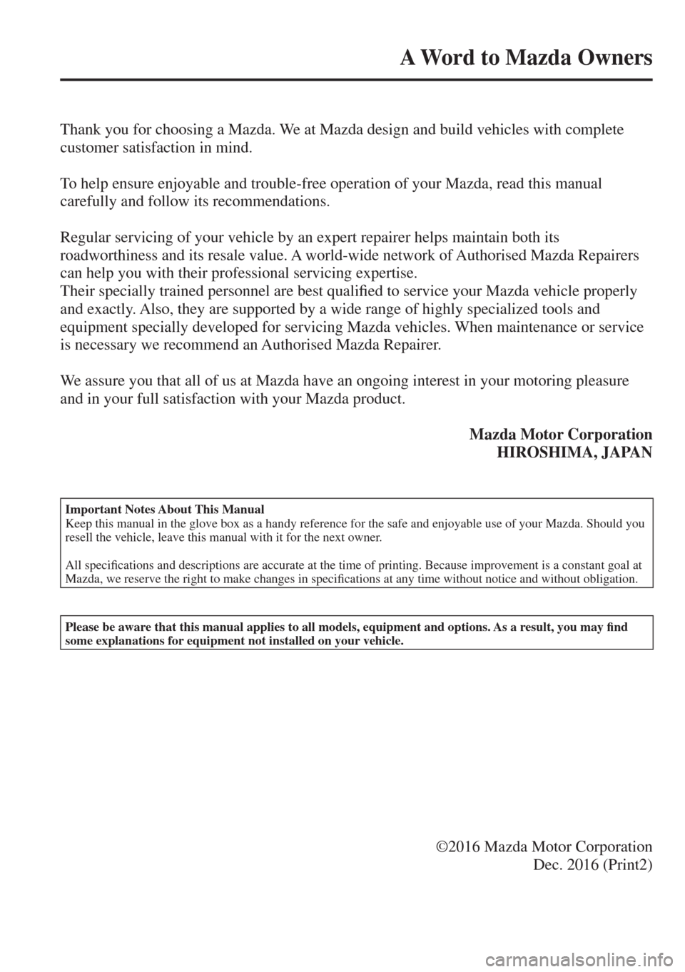 MAZDA MODEL CX-3 2017 Owners Manual - RHD (UK, Australia) (in English)
A Word to Mazda Owners
Thank you for choosing a Mazda. We at Mazda design and build vehicles with complete
customer satisfaction in mind.
To help ensure enjoyable and trouble MAZDA MODEL CX-3 2017 Owners Manual - RHD (UK, Australia) (in English)
A Word to Mazda Owners
Thank you for choosing a Mazda. We at Mazda design and build vehicles with complete
customer satisfaction in mind.
To help ensure enjoyable and trouble
