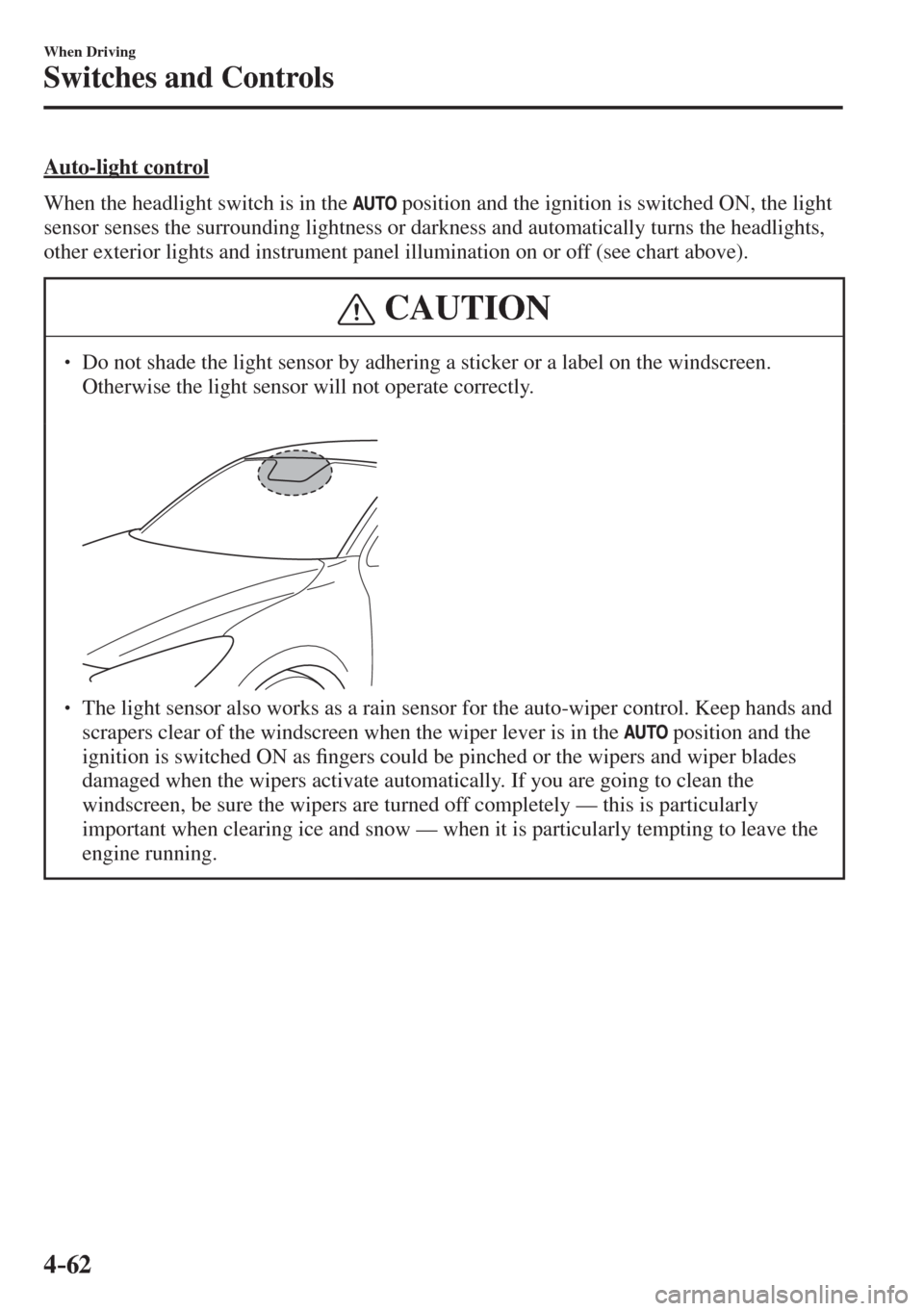 MAZDA MODEL CX-3 2017  Owners Manual - RHD (UK, Australia) (in English) 4–62
When Driving
Switches and Controls
  Auto-light  control
    When the headlight switch is in the  
  position and the ignition is switched ON, the light 
sensor senses the surrounding lightness