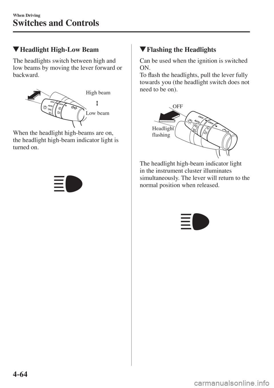 MAZDA MODEL CX-3 2017  Owners Manual - RHD (UK, Australia) (in English) 4–64
When Driving
Switches and Controls
          Headlight High-Low Beam
            The  headlights  switch  between  high  and 
low beams by moving the lever forward or 
backward.
  
 
High beam
