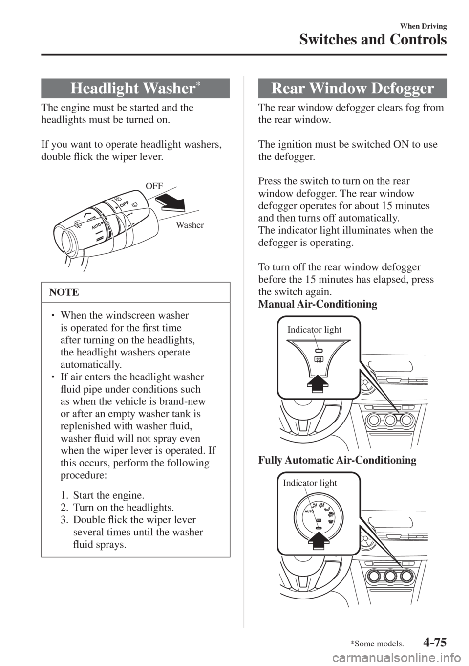 MAZDA MODEL CX-3 2017  Owners Manual - RHD (UK, Australia) (in English) 4–75
When Driving
Switches and Controls
*Some models.
 Headlight  Washer * 
              The  engine  must  be  started  and  the 
headlights must be turned on.
  
  If you want to operate headligh