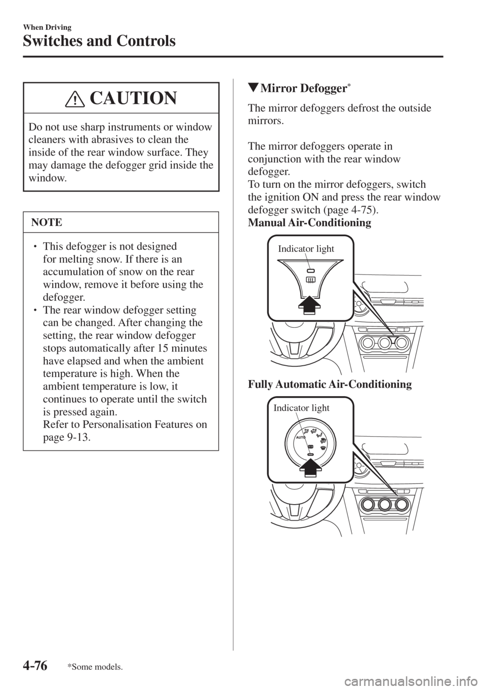 MAZDA MODEL CX-3 2017  Owners Manual - RHD (UK, Australia) (in English) 4–76
When Driving
Switches and Controls
*Some models.
 CAUTION
   Do not use sharp instruments or window 
cleaners with abrasives to clean the 
inside of the rear window surface. They 
may damage th