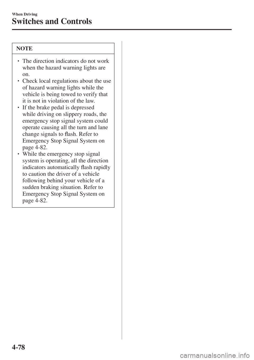 MAZDA MODEL CX-3 2017  Owners Manual - RHD (UK, Australia) (in English) 4–78
When Driving
Switches and Controls
 NOTE
� � ��  The direction indicators do not work 
when the hazard warning lights are 
on. 
� � ��  Check local regulations about the use 
of hazard wa