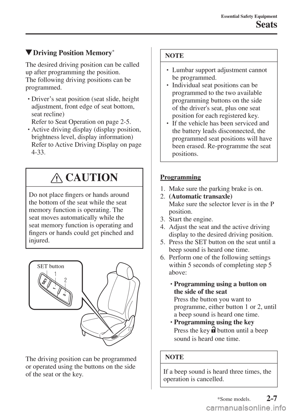 MAZDA MODEL CX-3 2017 - RHD (UK, Australia) (in English) Owners Guide 2–7
Essential Safety Equipment
Seats
*Some models.
Driving Position Memory *
The desired driving position can be called
up after programming the position.
The followi MAZDA MODEL CX-3 2017 - RHD (UK, Australia) (in English) Owners Guide 2–7
Essential Safety Equipment
Seats
*Some models.
Driving Position Memory *
The desired driving position can be called
up after programming the position.
The followi