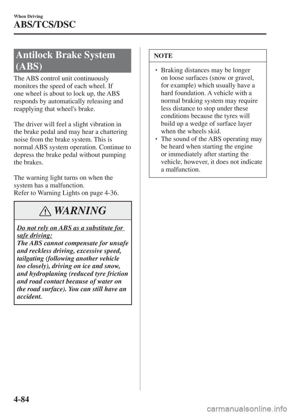 MAZDA MODEL CX-3 2017 Owners Manual - RHD (UK, Australia) (in English) 4–84
When Driving
ABS/TCS/DSC
Antilock Brake System
(ABS)
The ABS control unit continuously
monitors the speed of each wheel. If
one wheel is about to lock up, the ABS
re MAZDA MODEL CX-3 2017 Owners Manual - RHD (UK, Australia) (in English) 4–84
When Driving
ABS/TCS/DSC
Antilock Brake System
(ABS)
The ABS control unit continuously
monitors the speed of each wheel. If
one wheel is about to lock up, the ABS
re