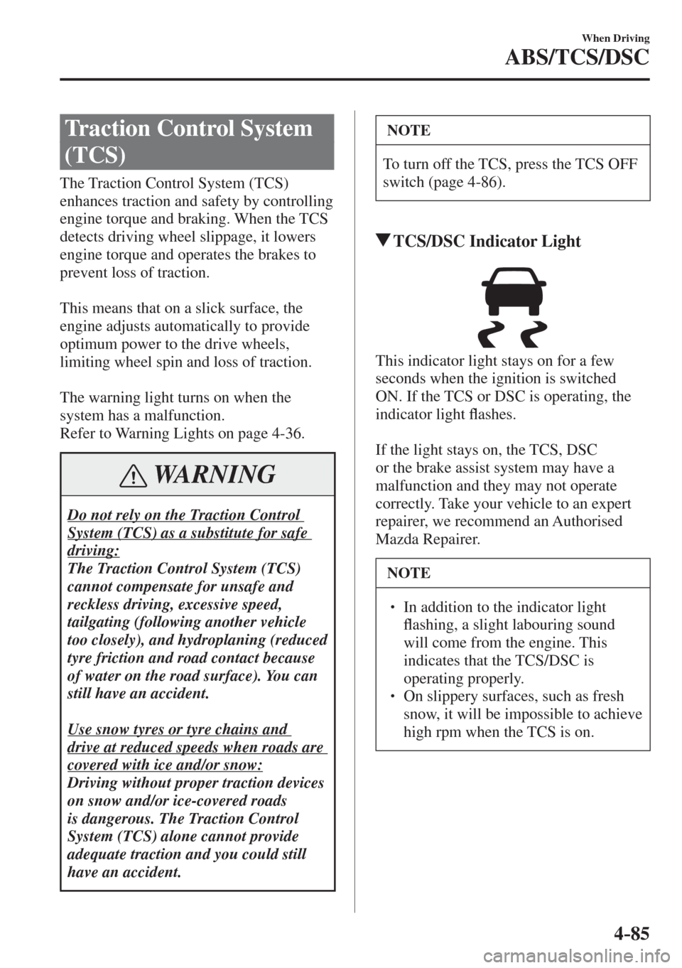 MAZDA MODEL CX-3 2017 Owners Manual - RHD (UK, Australia) (in English) 4–85
When Driving
ABS/TCS/DSC
Traction Control System
(TCS)
The Traction Control System (TCS)
enhances traction and safety by controlling
engine torque and braking. When the TCS MAZDA MODEL CX-3 2017 Owners Manual - RHD (UK, Australia) (in English) 4–85
When Driving
ABS/TCS/DSC
Traction Control System
(TCS)
The Traction Control System (TCS)
enhances traction and safety by controlling
engine torque and braking. When the TCS