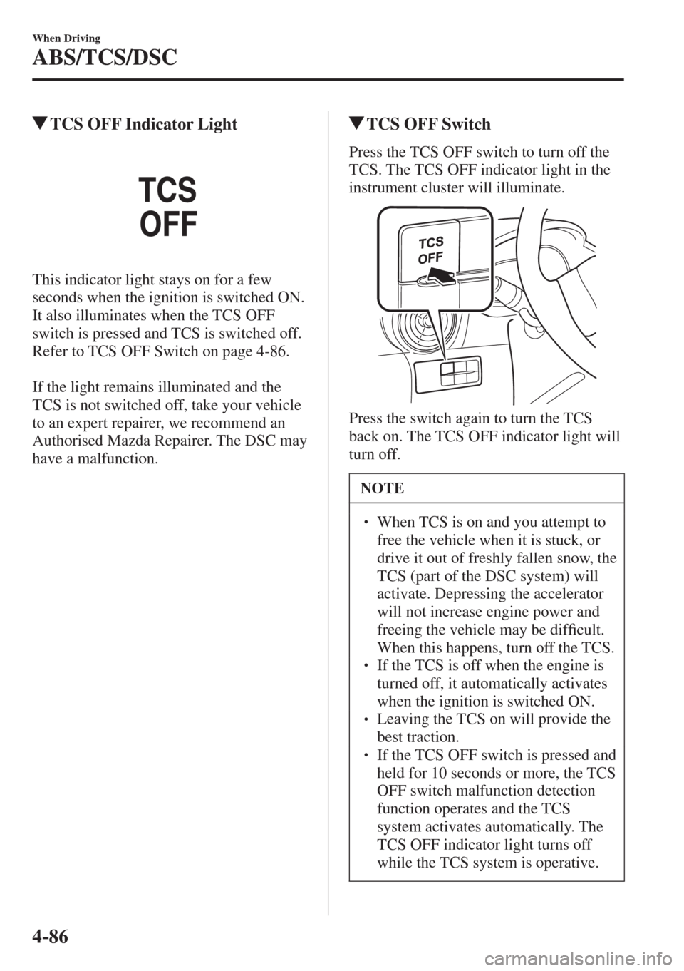 MAZDA MODEL CX-3 2017 Owners Manual - RHD (UK, Australia) (in English) 4–86
When Driving
ABS/TCS/DSC
TCS OFF Indicator Light
This indicator light stays on for a few
seconds when the ignition is switched ON.
It also illuminates when the TCS O MAZDA MODEL CX-3 2017 Owners Manual - RHD (UK, Australia) (in English) 4–86
When Driving
ABS/TCS/DSC
TCS OFF Indicator Light
This indicator light stays on for a few
seconds when the ignition is switched ON.
It also illuminates when the TCS O