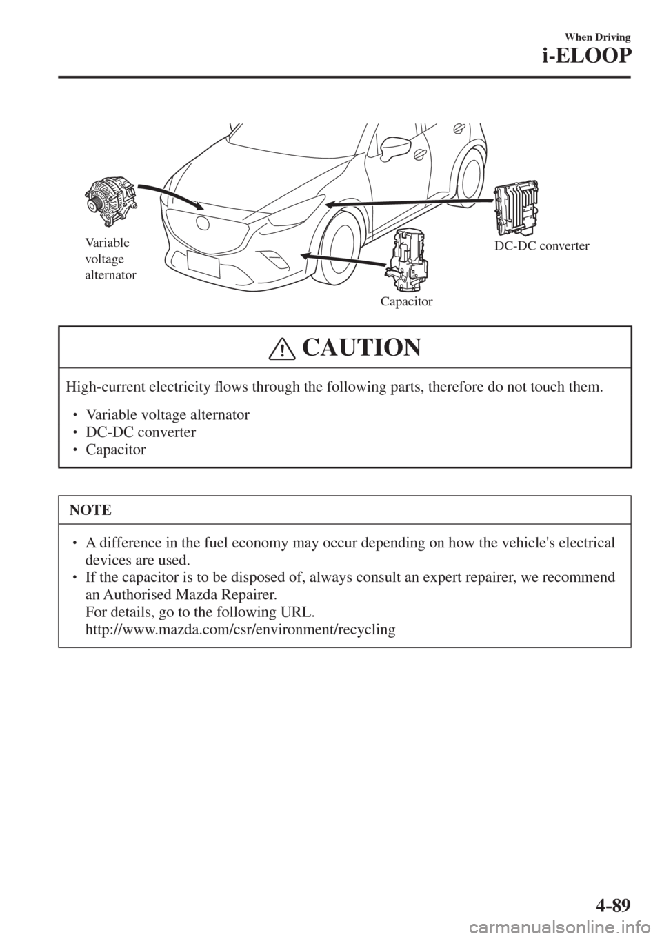 MAZDA MODEL CX-3 2017  Owners Manual - RHD (UK, Australia) (in English) 4–89
When Driving
i-ELOOP
 
Variable 
voltage 
alternator
CapacitorDC-DC converter
 
 CAUTION
 High-current  electricity �À ows through the following parts, therefore do not touch them.  �
�
� �