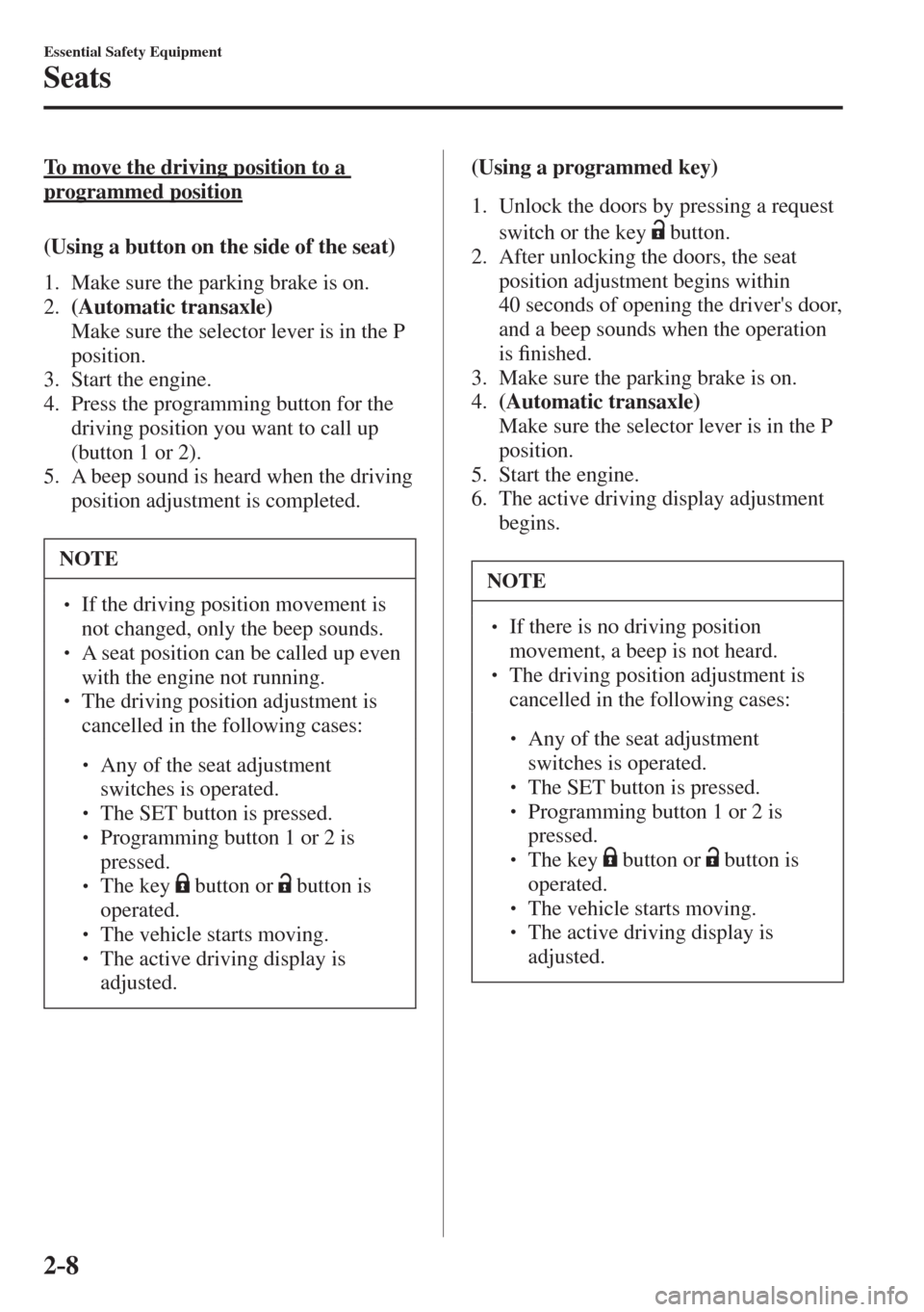 MAZDA MODEL CX-3 2017 - RHD (UK, Australia) (in English) Owners Guide 2–8
Essential Safety Equipment
Seats
To move the driving position to a
programmed position
(Using a button on the side of the seat)
1. Make sure the parking brake is on.
2. MAZDA MODEL CX-3 2017 - RHD (UK, Australia) (in English) Owners Guide 2–8
Essential Safety Equipment
Seats
To move the driving position to a
programmed position
(Using a button on the side of the seat)
1. Make sure the parking brake is on.
2.