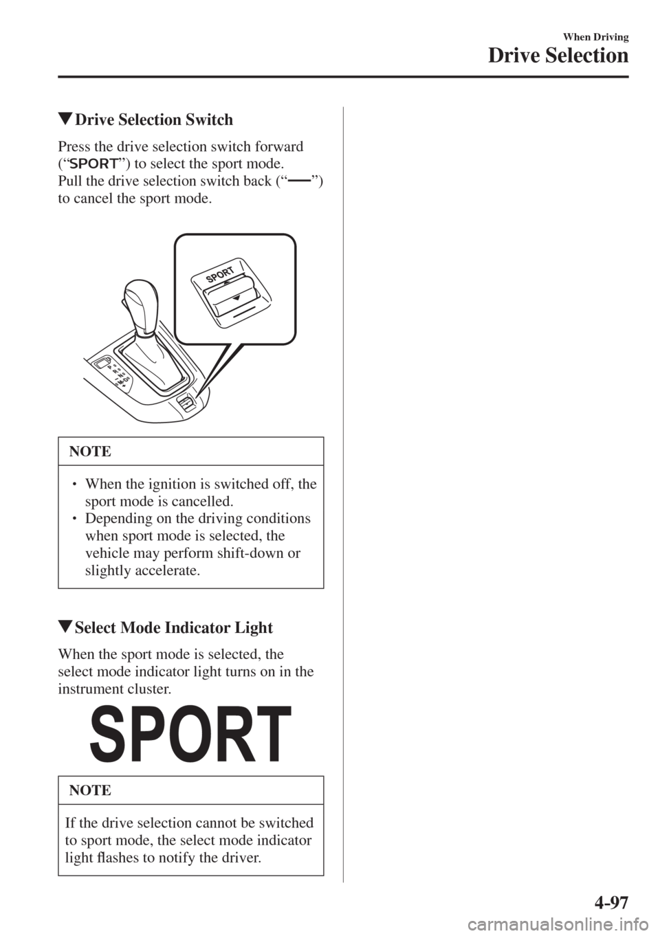 MAZDA MODEL CX-3 2017  Owners Manual - RHD (UK, Australia) (in English) 4–97
When Driving
Drive Selection
         Drive Selection Switch
    Press the drive selection switch forward 
(“ 
 ”) to select the sport mode.
  
Pull the drive selection switch back (“  