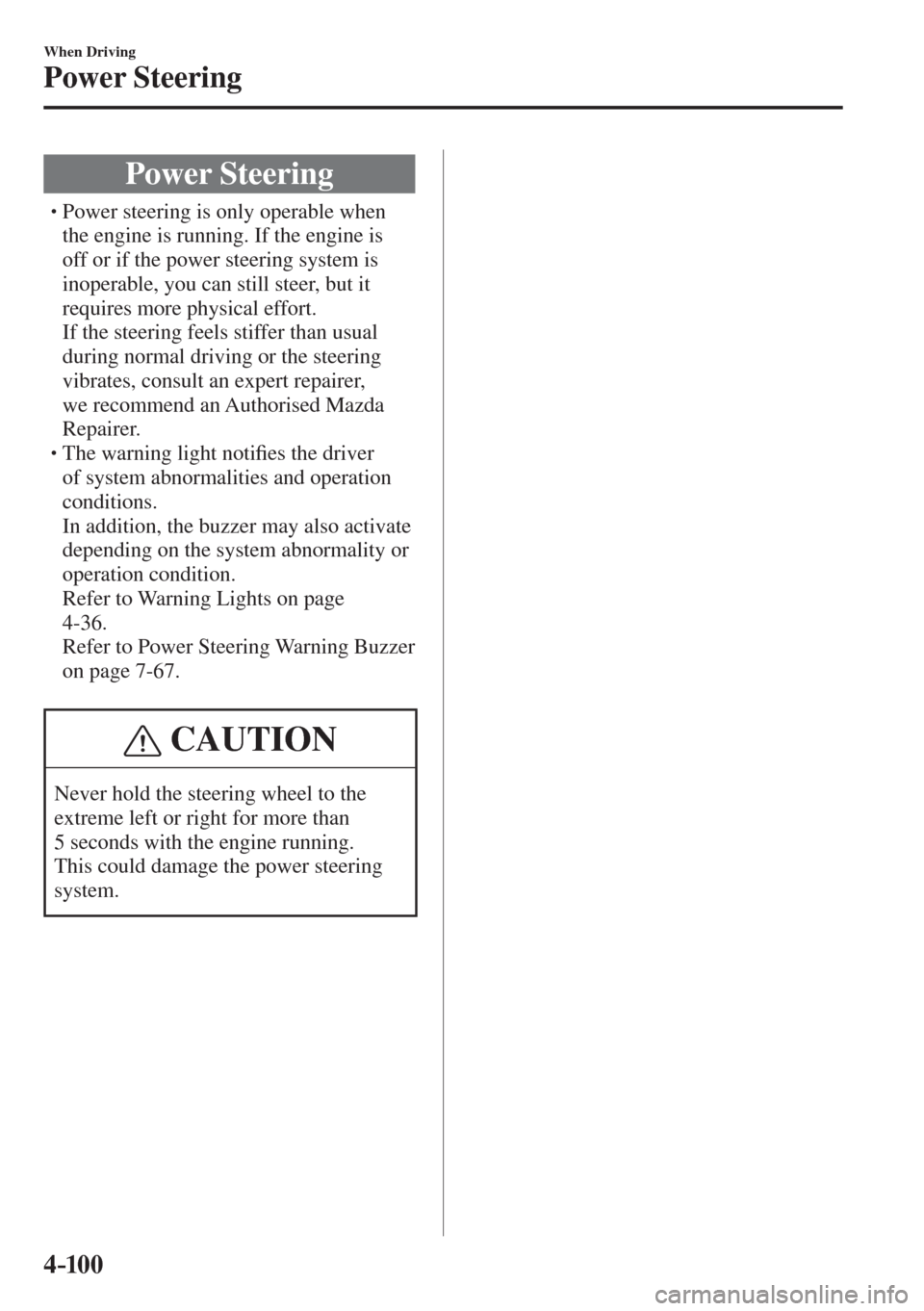 MAZDA MODEL CX-3 2017  Owners Manual - RHD (UK, Australia) (in English) 4–10 0
When Driving
Power Steering
      Power  Steering
� �
�
�
�
�
�
�
�
�
�
�
�
�
� �� Power steering is only operable when 
the engine is running. If the engine is 
off or if the