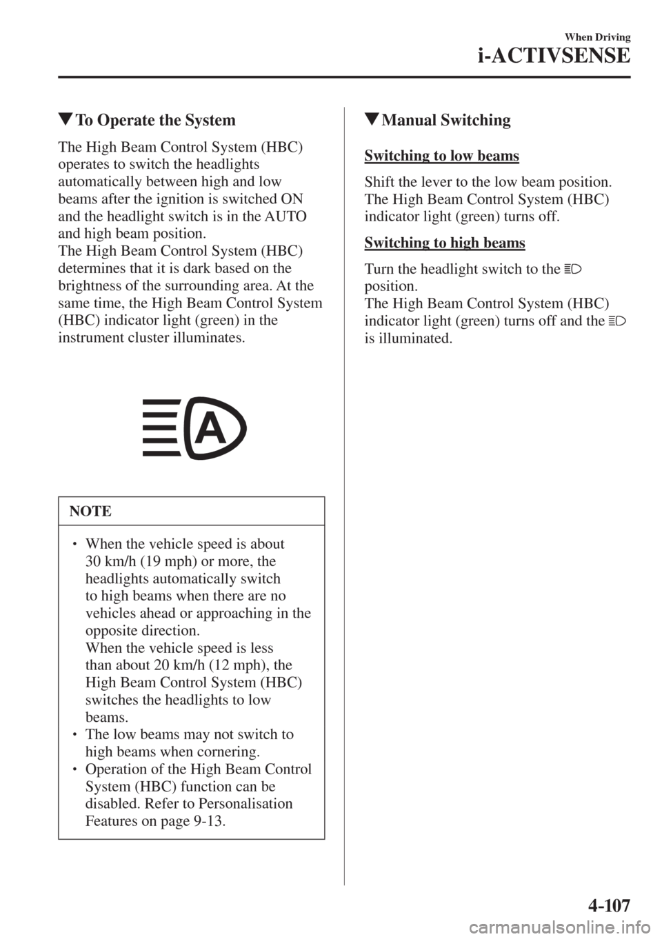 MAZDA MODEL CX-3 2017 Owners Manual - RHD (UK, Australia) (in English) 4–107
When Driving
i-ACTIVSENSE
To Operate the System
The High Beam Control System (HBC)
operates to switch the headlights
automatically between high and low
beams after MAZDA MODEL CX-3 2017 Owners Manual - RHD (UK, Australia) (in English) 4–107
When Driving
i-ACTIVSENSE
To Operate the System
The High Beam Control System (HBC)
operates to switch the headlights
automatically between high and low
beams after