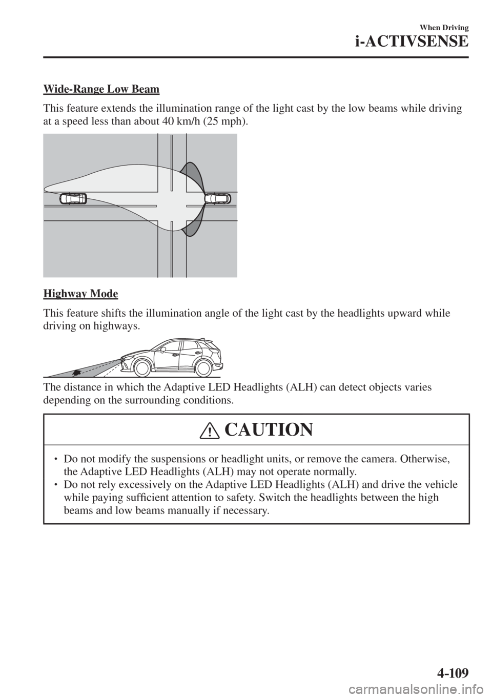 MAZDA MODEL CX-3 2017 Owners Manual - RHD (UK, Australia) (in English) 4–109
When Driving
i-ACTIVSENSE
Wide-Range Low Beam
This feature extends the illumination range of the light cast by the low beams while driving
at a speed less than about 40 km/h (25 mph). MAZDA MODEL CX-3 2017 Owners Manual - RHD (UK, Australia) (in English) 4–109
When Driving
i-ACTIVSENSE
Wide-Range Low Beam
This feature extends the illumination range of the light cast by the low beams while driving
at a speed less than about 40 km/h (25 mph).