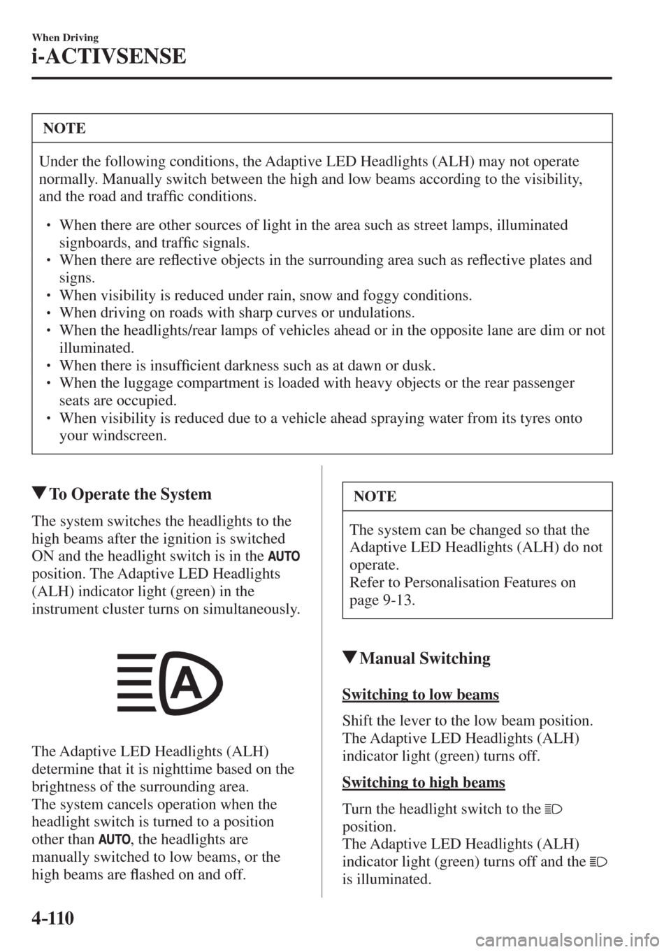 MAZDA MODEL CX-3 2017 Owners Manual - RHD (UK, Australia) (in English) 4–110
When Driving
i-ACTIVSENSE
NOTE
Under the following conditions, the Adaptive LED Headlights (ALH) may not operate
normally. Manually switch between the high and low beams according to the vi MAZDA MODEL CX-3 2017 Owners Manual - RHD (UK, Australia) (in English) 4–110
When Driving
i-ACTIVSENSE
NOTE
Under the following conditions, the Adaptive LED Headlights (ALH) may not operate
normally. Manually switch between the high and low beams according to the vi