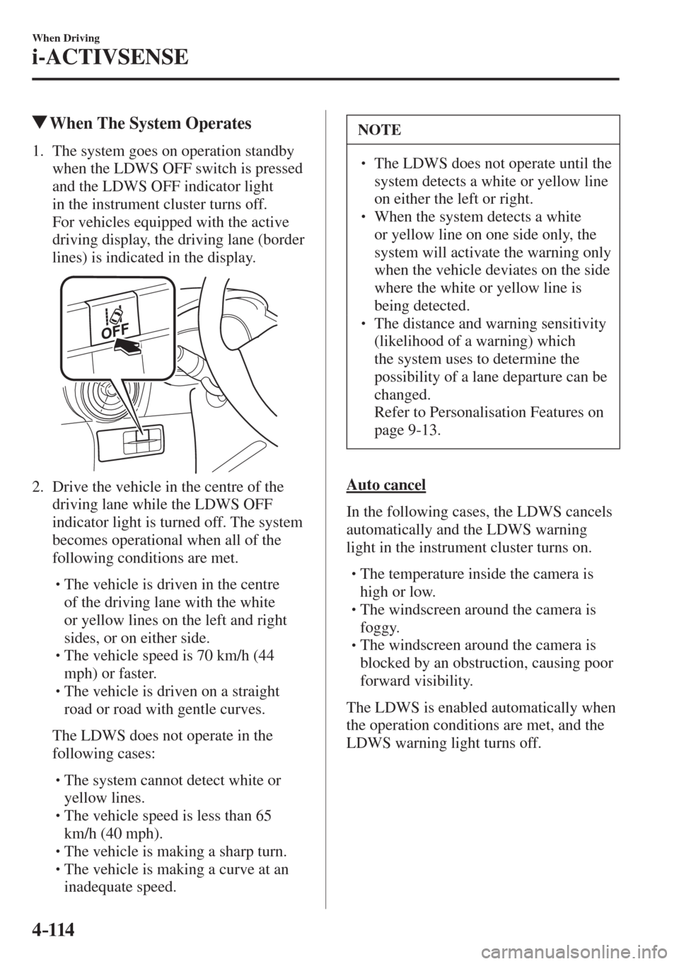 MAZDA MODEL CX-3 2017  Owners Manual - RHD (UK, Australia) (in English) 4–114
When Driving
i-ACTIVSENSE
         When The System Operates
             1.   The  system  goes  on  operation  standby 
when the LDWS OFF switch is pressed 
and the LDWS OFF indicator light 

