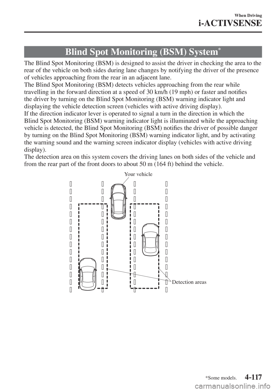 MAZDA MODEL CX-3 2017  Owners Manual - RHD (UK, Australia) (in English) 4–117
When Driving
i-ACTIVSENSE
*Some models.
 Blind Spot Monitoring (BSM) System * 
              The Blind Spot Monitoring (BSM) is designed to assist the driver in checking the area to the 
rear 