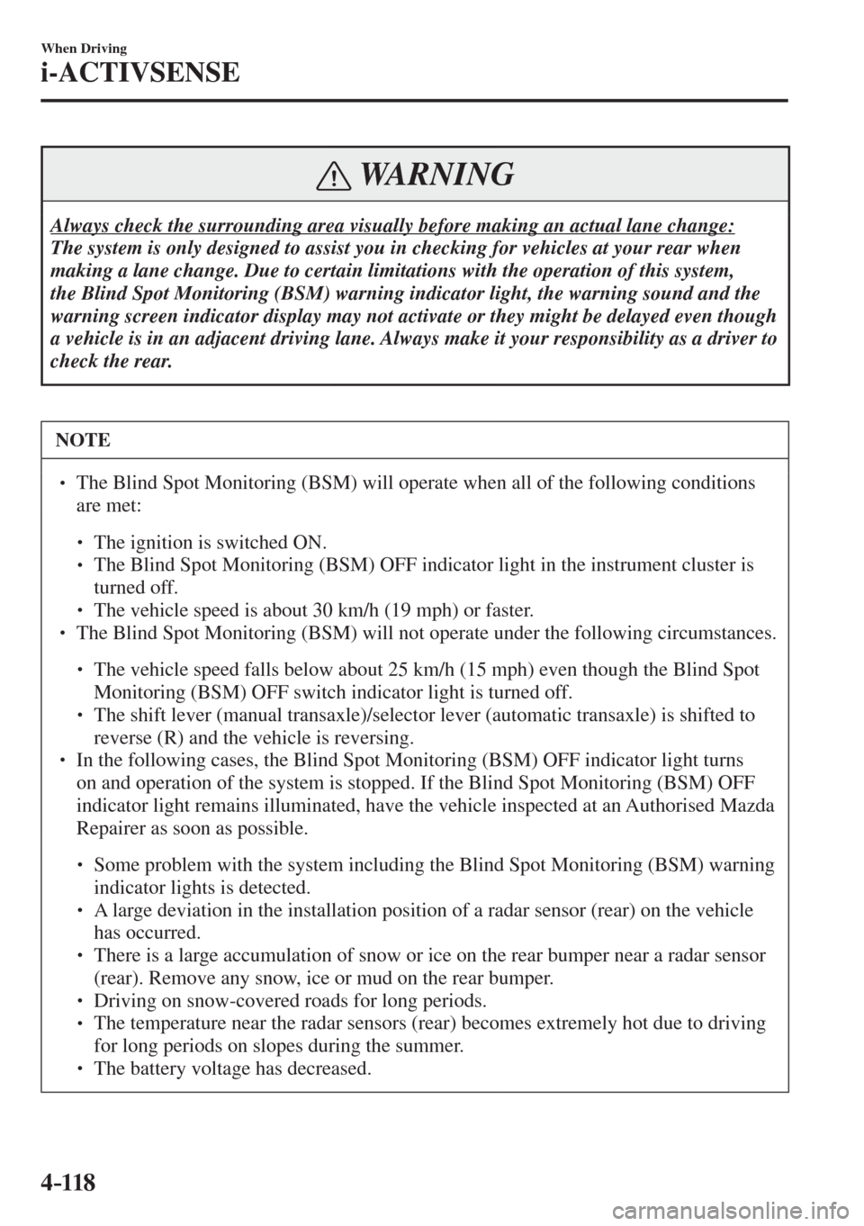 MAZDA MODEL CX-3 2017  Owners Manual - RHD (UK, Australia) (in English) 4–118
When Driving
i-ACTIVSENSE
 WARNING
 Always check the surrounding area visually before making an actual lane change: 
 The system is only designed to assist you in checking for vehicles at your