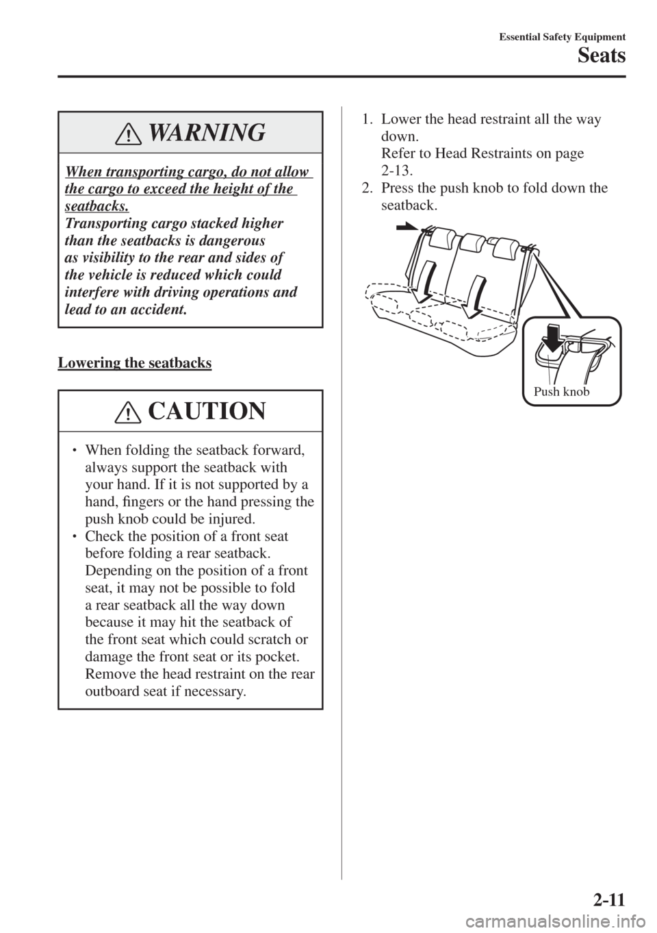 MAZDA MODEL CX-3 2017   - RHD (UK, Australia) (in English) Owners Guide 2–11
Essential Safety Equipment
Seats
 WARNING
 When transporting cargo, do not allow 
the cargo to exceed the height of the 
seatbacks. 
 Transporting cargo stacked higher 
than the seatbacks is da
