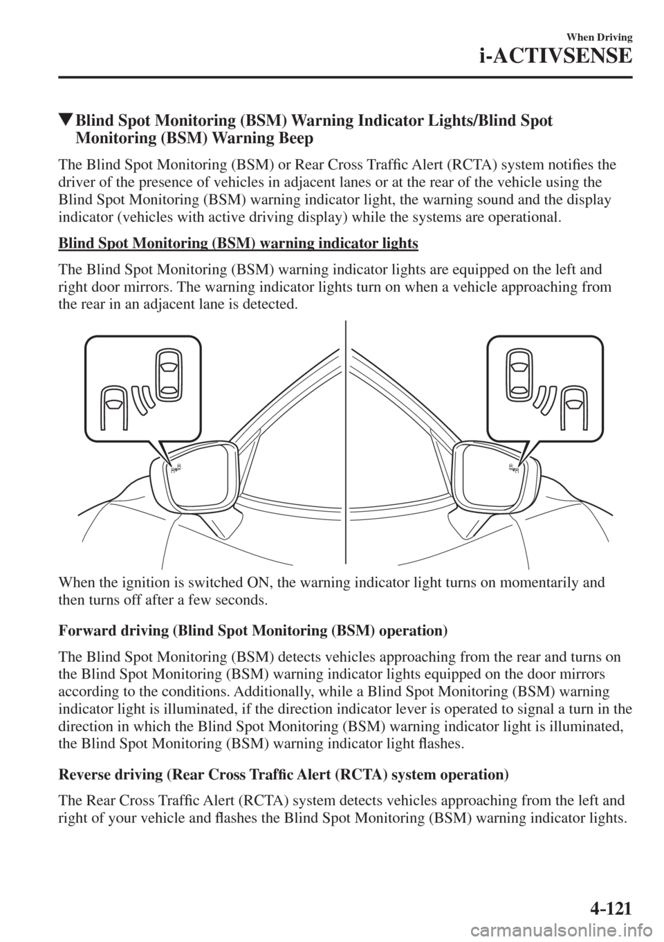 MAZDA MODEL CX-3 2017  Owners Manual - RHD (UK, Australia) (in English) 4–121
When Driving
i-ACTIVSENSE
         Blind Spot Monitoring (BSM) Warning Indicator Lights/Blind Spot 
Monitoring (BSM) Warning Beep
    The Blind Spot Monitoring (BSM) or Rear Cross Traf�¿ c Al