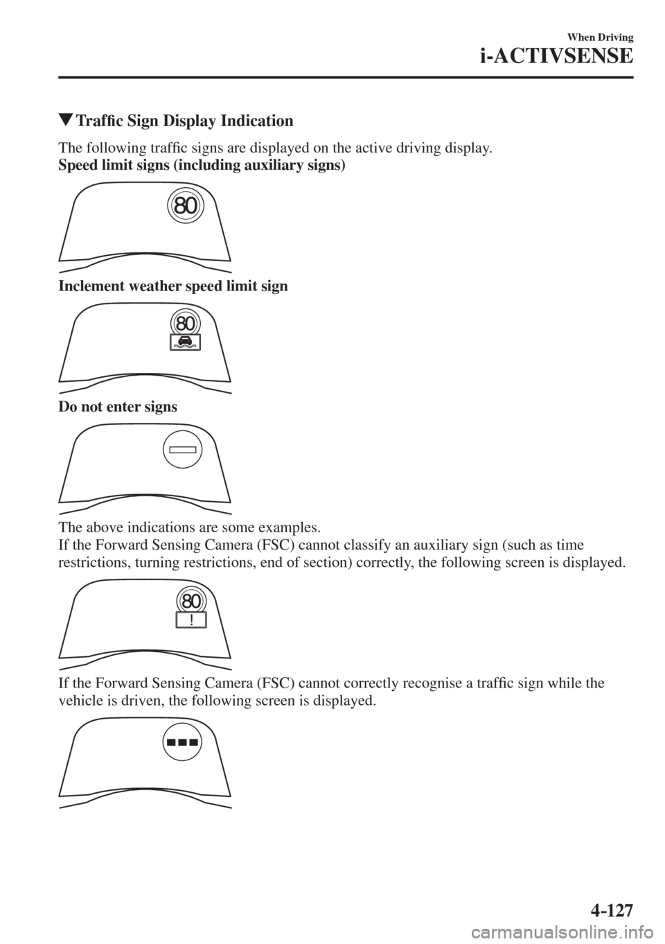 MAZDA MODEL CX-3 2017  Owners Manual - RHD (UK, Australia) (in English) 4–127
When Driving
i-ACTIVSENSE
         Tr a f�¿ c Sign Display Indication
    The  following  traf�¿ c signs are displayed on the active driving display.
    Speed limit signs (including auxilia