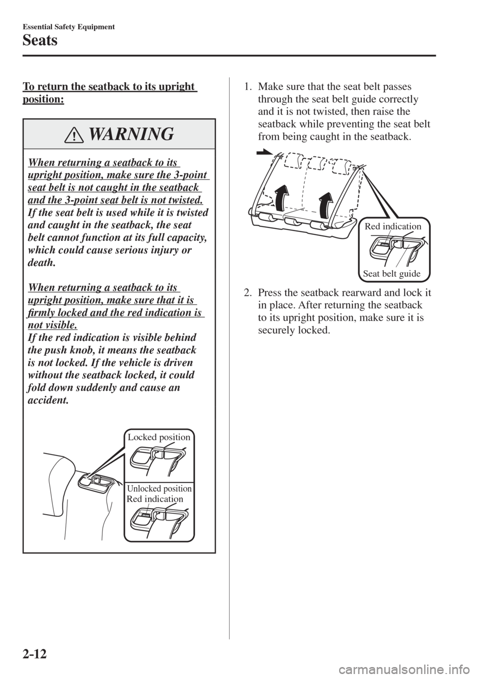 MAZDA MODEL CX-3 2017   - RHD (UK, Australia) (in English) Owners Guide 2–12
Essential Safety Equipment
Seats
    To return the seatback to its upright 
position:
 WARNING
 When returning a seatback to its 
upright position, make sure the 3-point 
seat belt is not caugh
