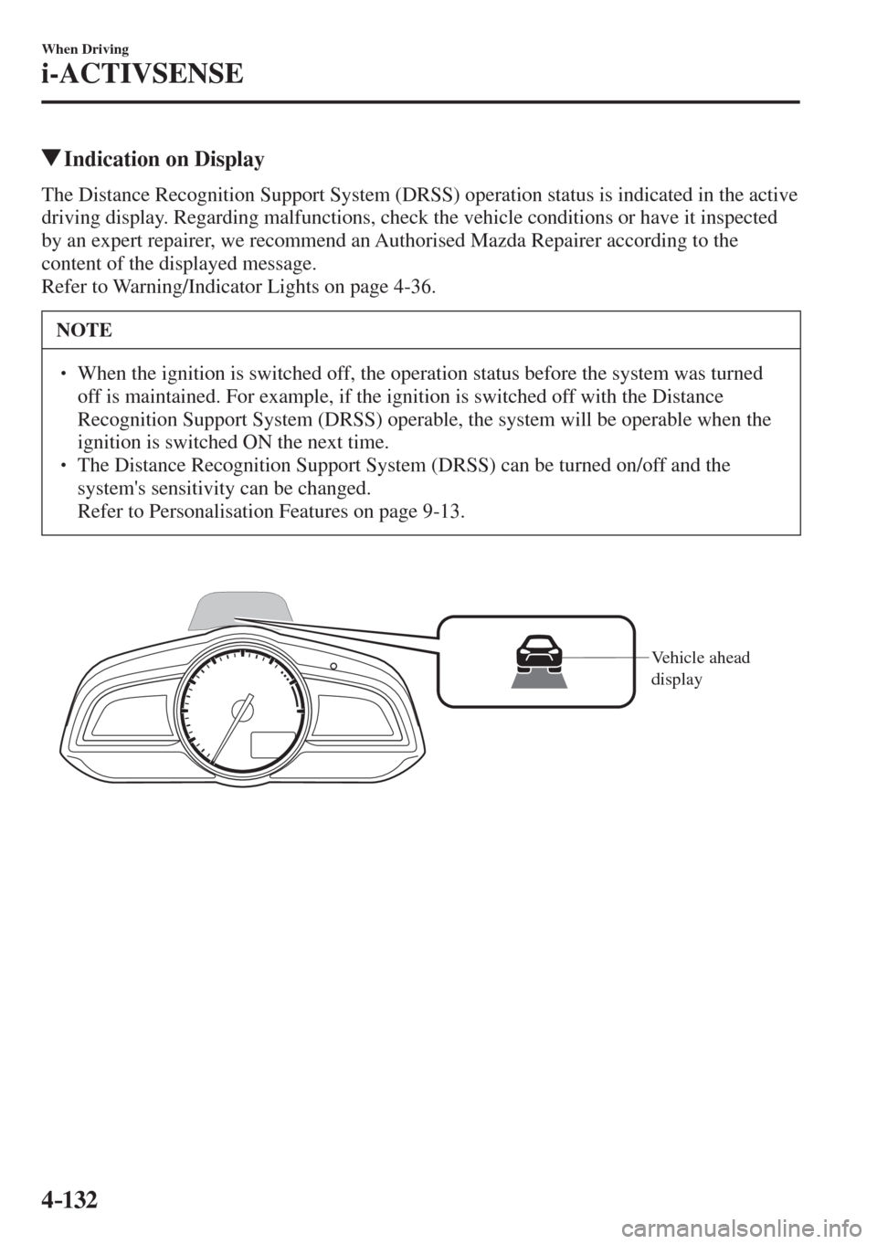 MAZDA MODEL CX-3 2017  Owners Manual - RHD (UK, Australia) (in English) 4–132
When Driving
i-ACTIVSENSE
         Indication on Display
            The  Distance  Recognition  Support  System  (DRSS)  operation  status  is  indicated  in  the  active 
driving display. Re