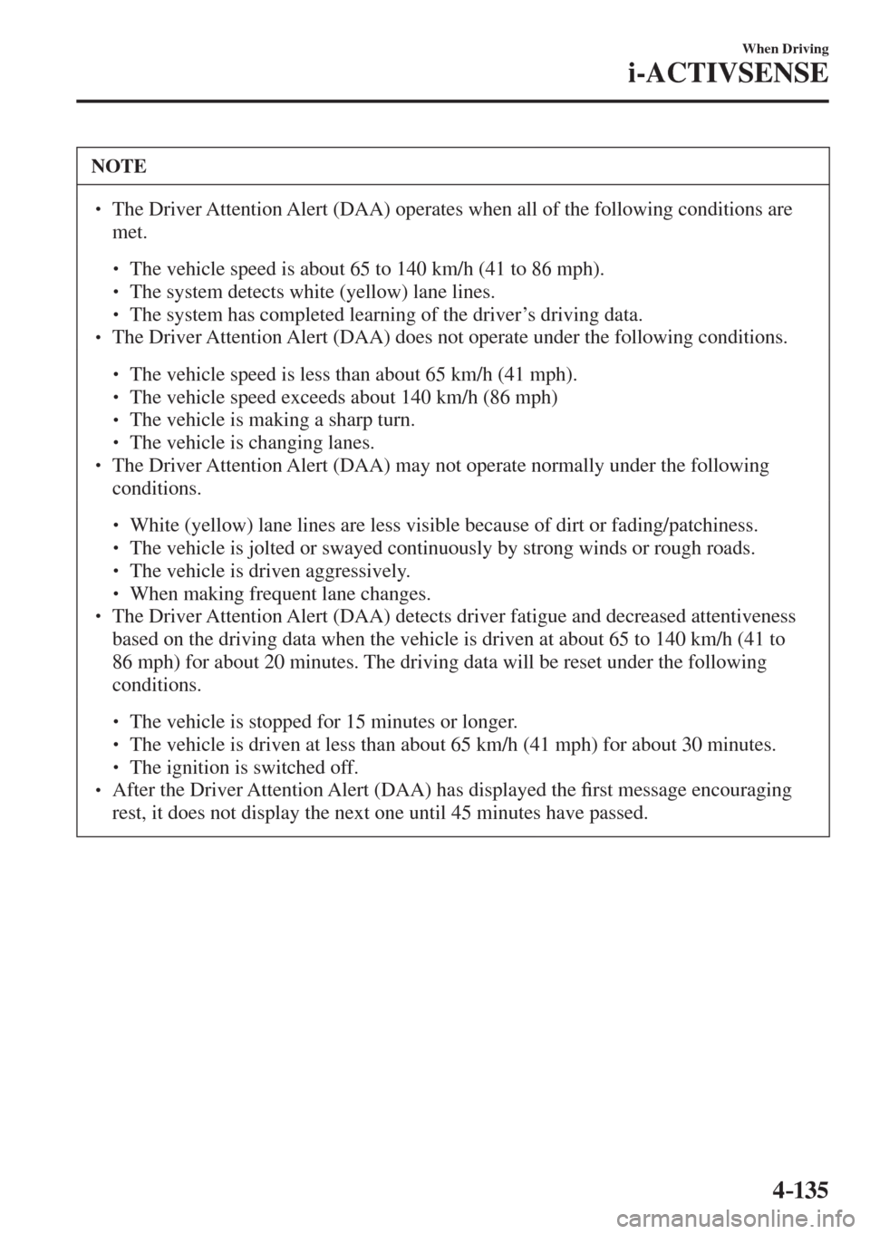 MAZDA MODEL CX-3 2017  Owners Manual - RHD (UK, Australia) (in English) 4–135
When Driving
i-ACTIVSENSE
 NOTE
� � ��  The Driver Attention Alert (DAA) operates when all of the following conditions are 
met. 
 � �
�
�
� ��  The vehicle speed is about 65 to 140 k
