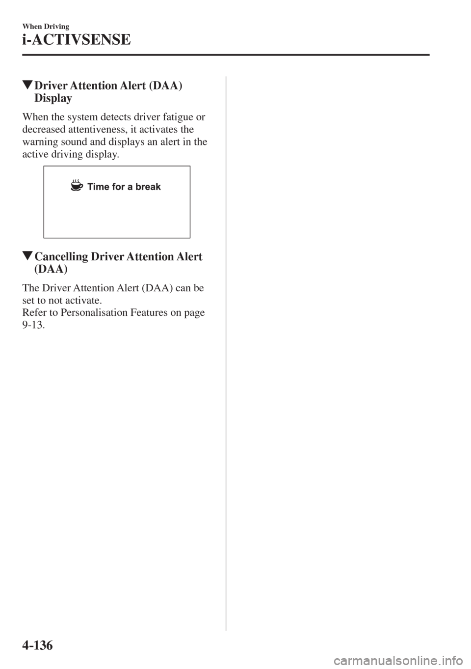 MAZDA MODEL CX-3 2017  Owners Manual - RHD (UK, Australia) (in English) 4–136
When Driving
i-ACTIVSENSE
         Driver Attention Alert  (DAA) 
Display
    When the system detects driver fatigue or 
decreased attentiveness, it activates the 
warning sound and displays a